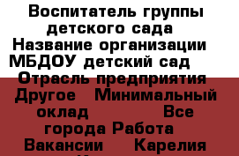 Воспитатель группы детского сада › Название организации ­ МБДОУ детский сад 272 › Отрасль предприятия ­ Другое › Минимальный оклад ­ 20 000 - Все города Работа » Вакансии   . Карелия респ.,Костомукша г.